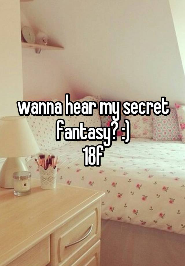 wanna hear my secret fantasy? :)
18f