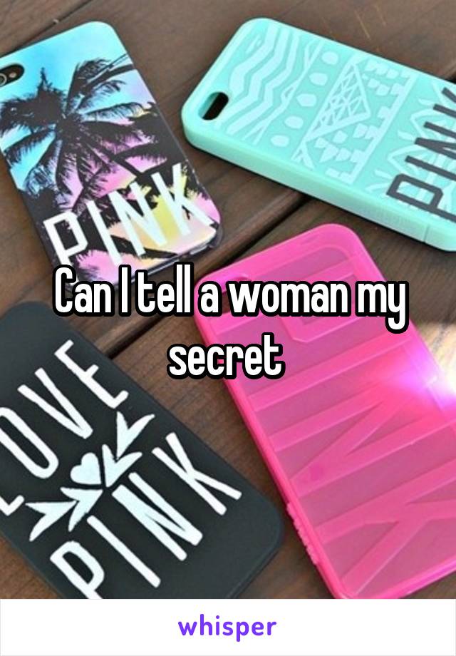 Can I tell a woman my secret 