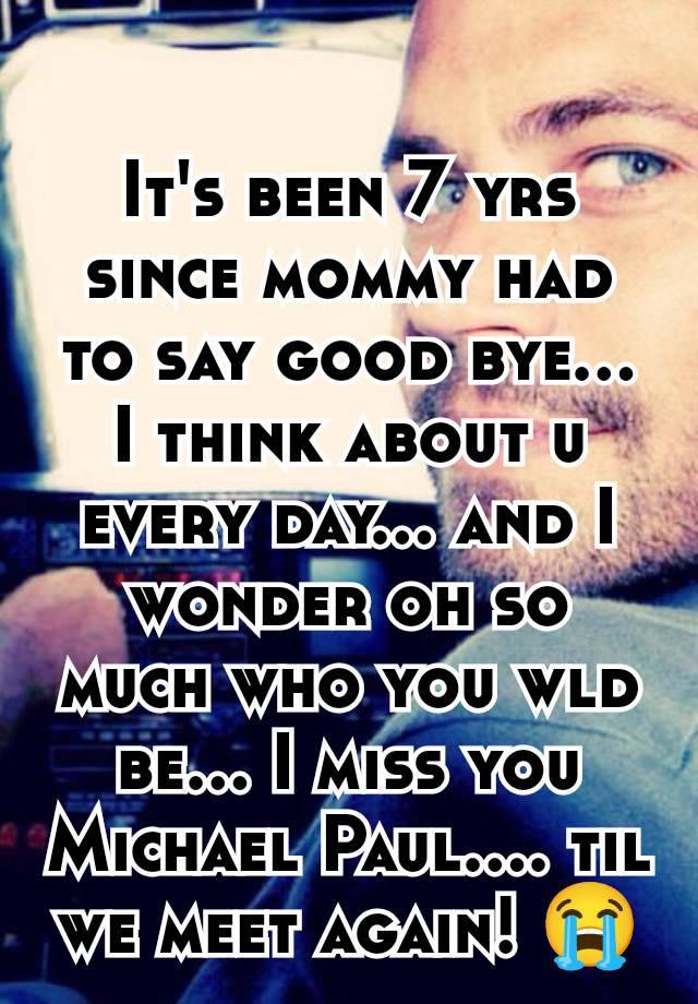 It's been 7 yrs since mommy had to say good bye... I think about u every day... and I wonder oh so much who you wld be... I miss you Michael Paul.... til we meet again! 😭