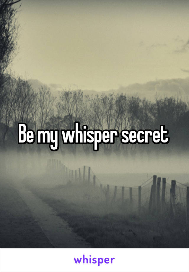 Be my whisper secret 