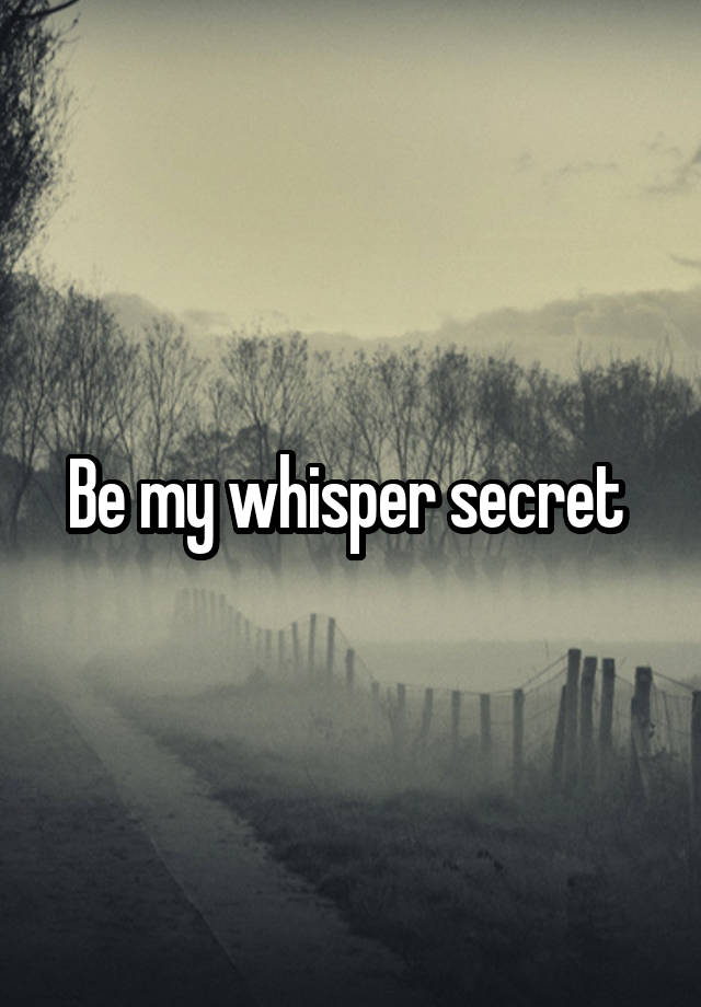 Be my whisper secret 