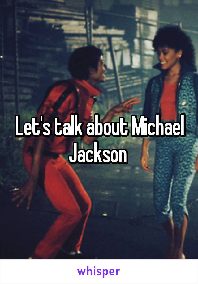 Let's talk about Michael Jackson 