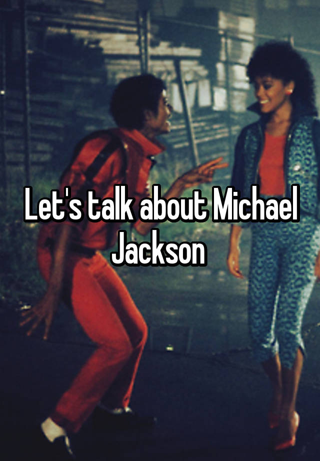 Let's talk about Michael Jackson 