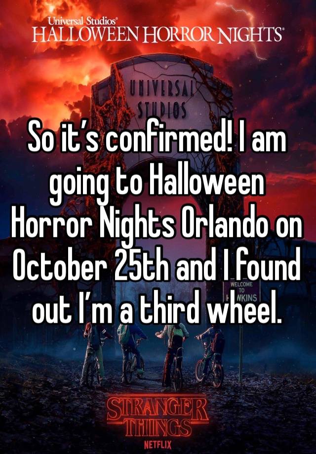 So it’s confirmed! I am going to Halloween Horror Nights Orlando on October 25th and I found out I’m a third wheel. 