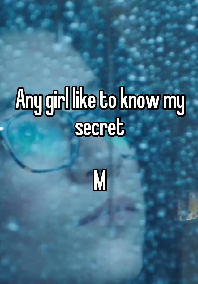 Any girl like to know my secret

M