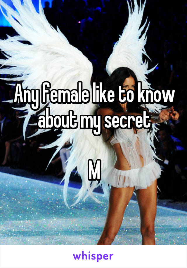 Any female like to know about my secret

M