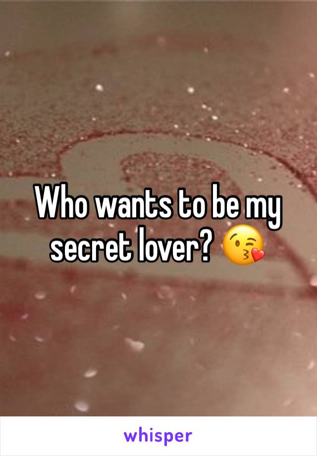 Who wants to be my secret lover? 😘