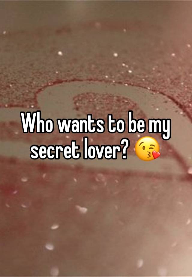 Who wants to be my secret lover? 😘