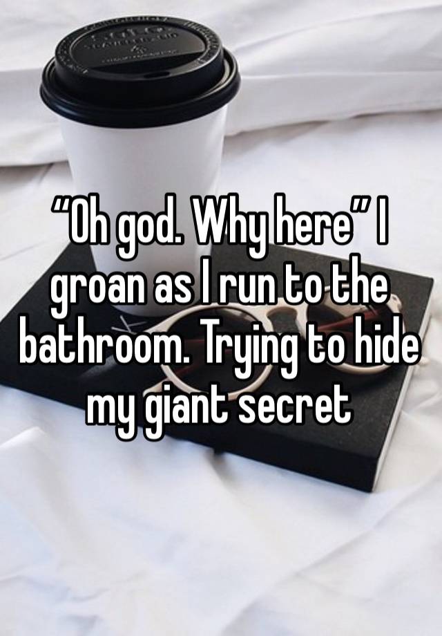 “Oh god. Why here” I groan as I run to the bathroom. Trying to hide my giant secret 