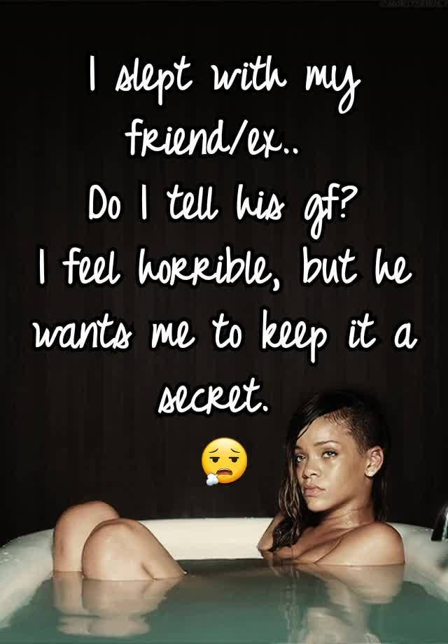 I slept with my friend/ex.. 
Do I tell his gf?
I feel horrible, but he wants me to keep it a secret. 
😮‍💨