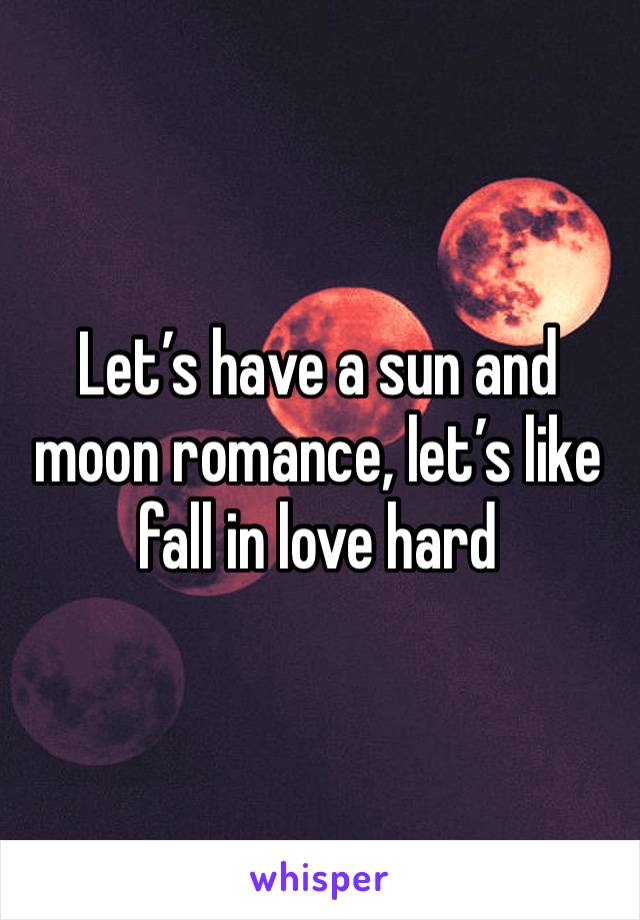 Let’s have a sun and moon romance, let’s like fall in love hard 