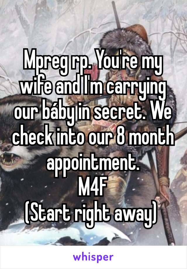 Mpreg rp. You're my wife and I'm carrying our báby in secret. We check into our 8 month appointment.
M4F
(Start right away) 