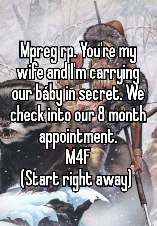 Mpreg rp. You're my wife and I'm carrying our báby in secret. We check into our 8 month appointment.
M4F
(Start right away) 