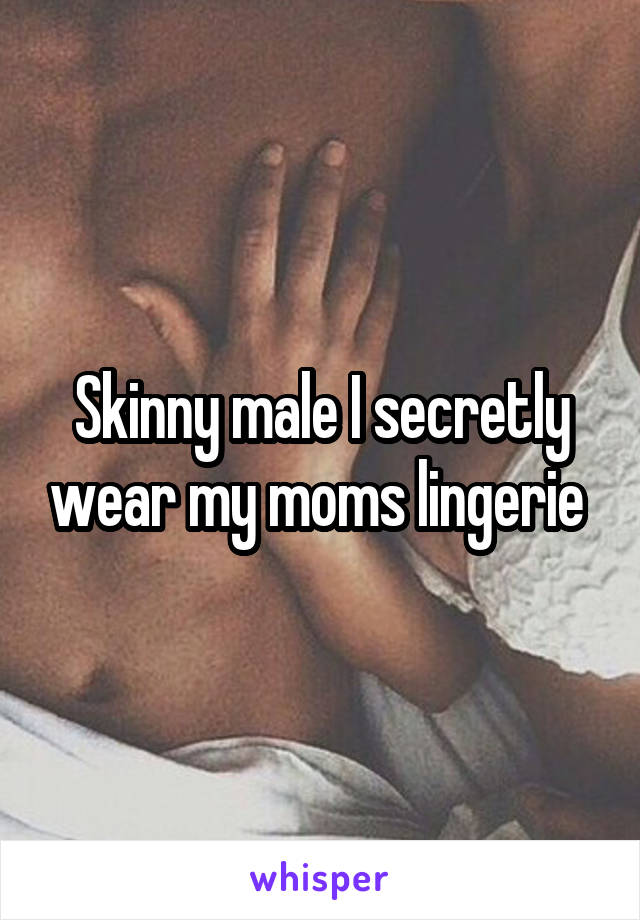 Skinny male I secretly wear my moms lingerie 