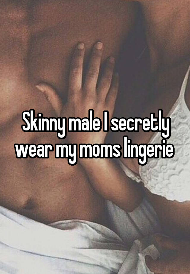 Skinny male I secretly wear my moms lingerie 