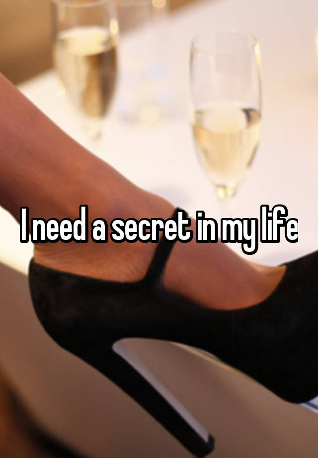 I need a secret in my life