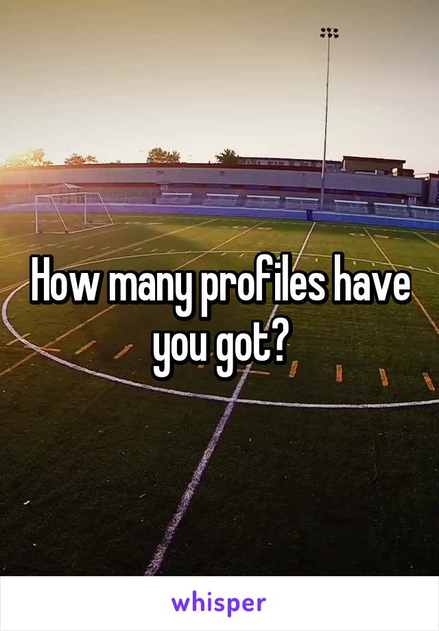 How many profiles have you got?