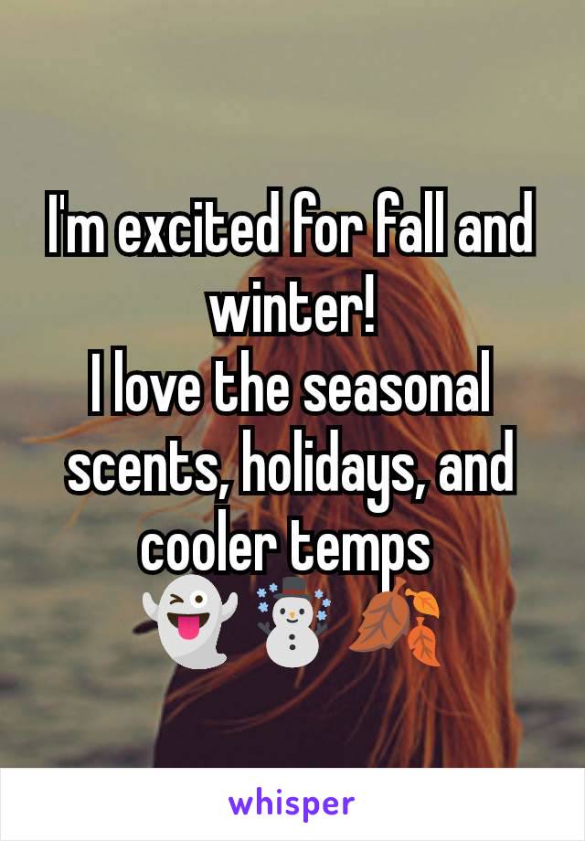 I'm excited for fall and winter!
I love the seasonal scents, holidays, and cooler temps 
👻☃️🍂