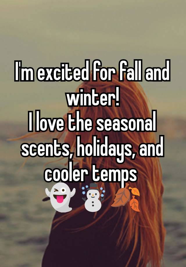 I'm excited for fall and winter!
I love the seasonal scents, holidays, and cooler temps 
👻☃️🍂