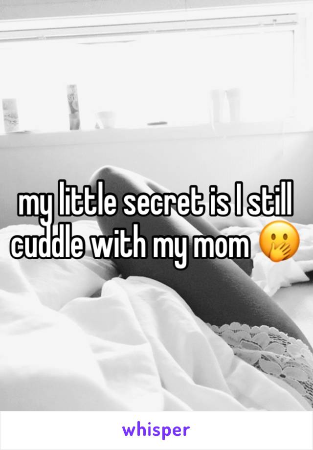 my little secret is I still cuddle with my mom 🫢