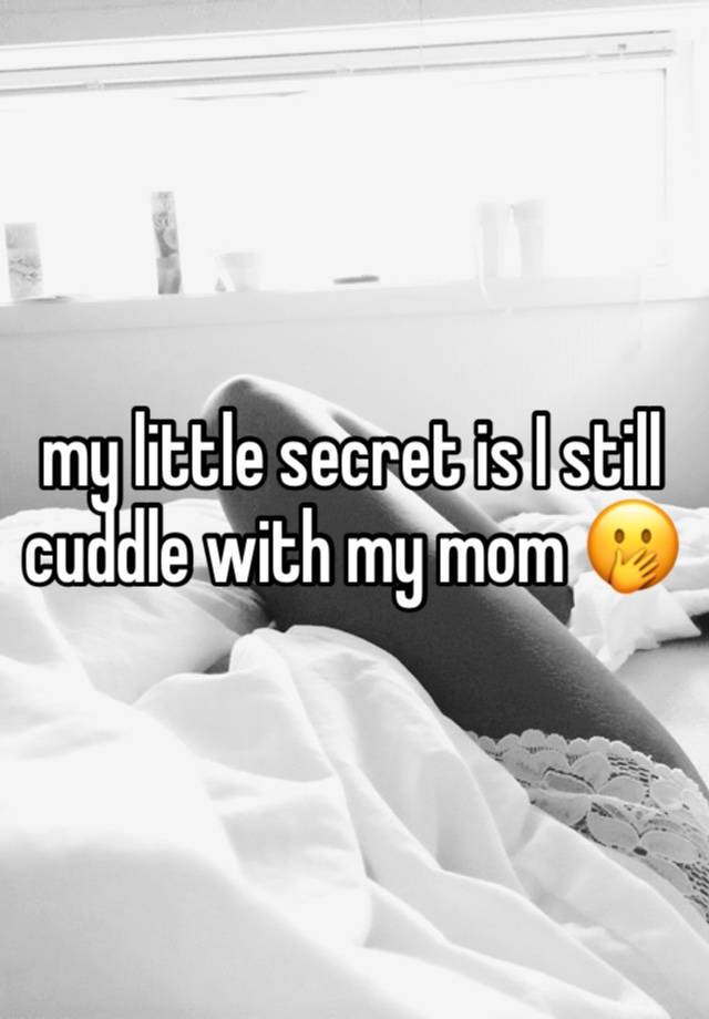 my little secret is I still cuddle with my mom 🫢