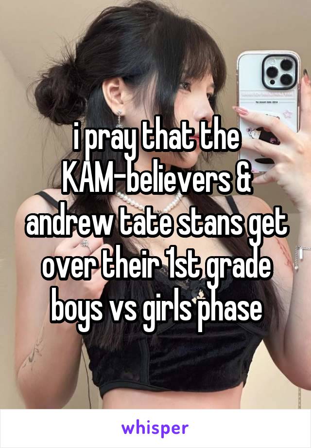 i pray that the KAM-believers & andrew tate stans get over their 1st grade boys vs girls phase