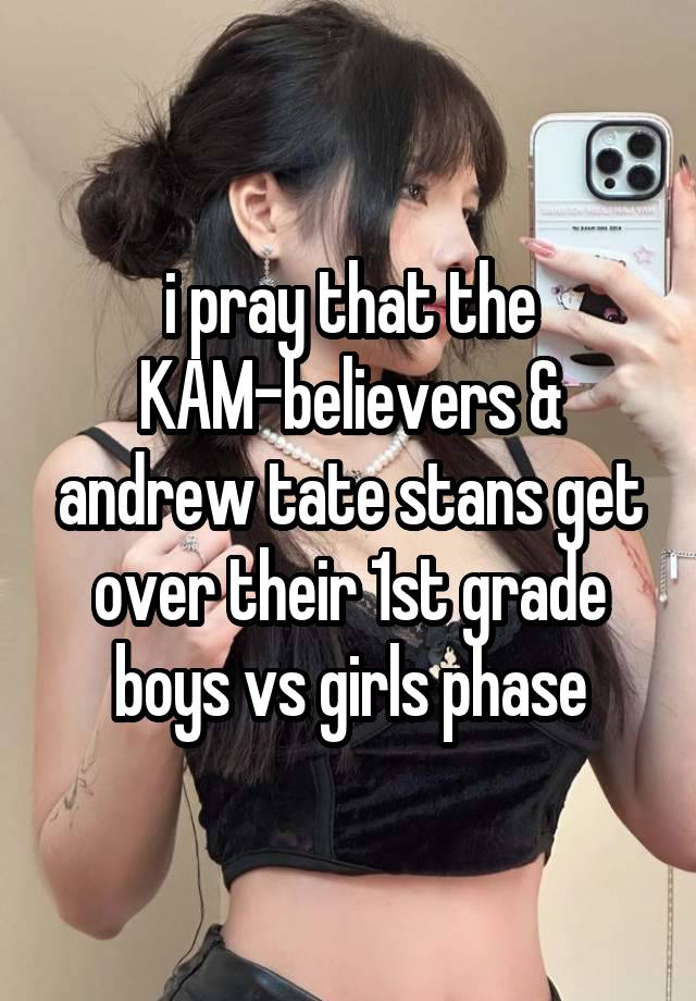 i pray that the KAM-believers & andrew tate stans get over their 1st grade boys vs girls phase