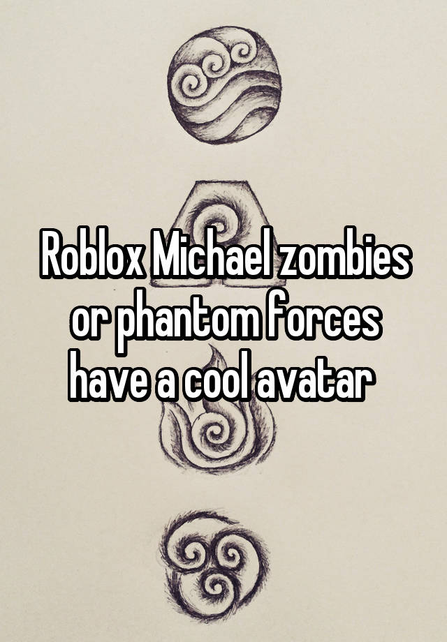 Roblox Michael zombies or phantom forces have a cool avatar 