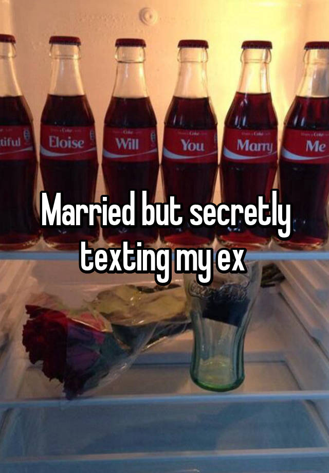 Married but secretly texting my ex 