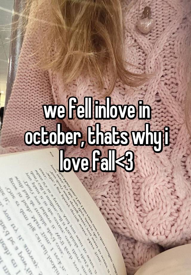 we fell inlove in october, thats why i love fall<3