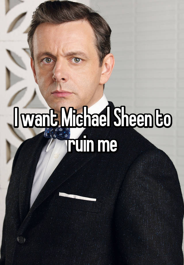 I want Michael Sheen to ruin me