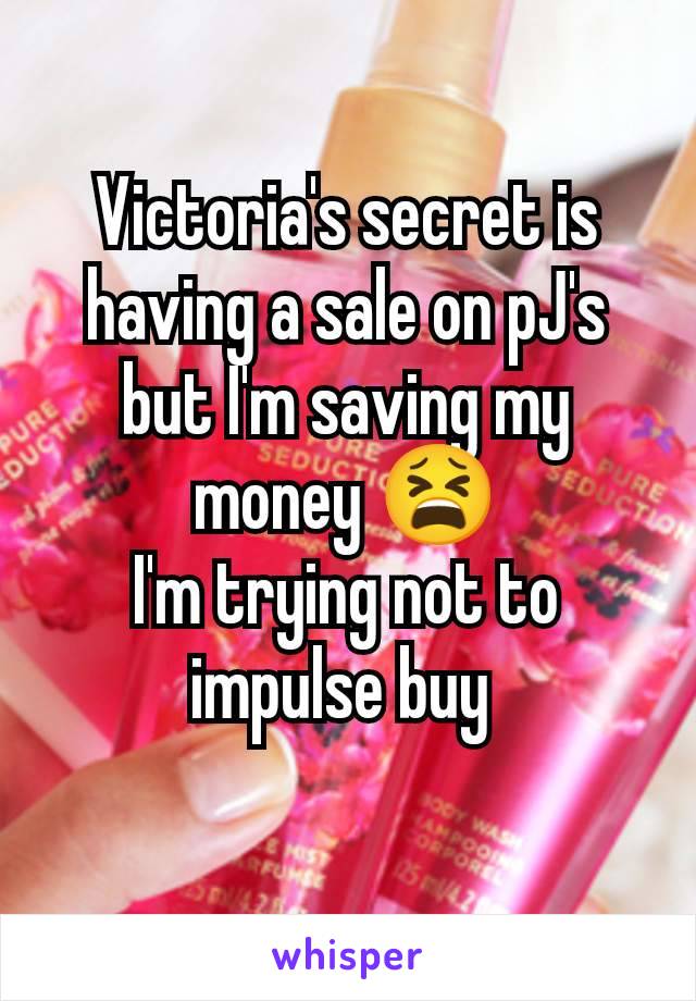 Victoria's secret is having a sale on pJ's but I'm saving my money 😫
I'm trying not to impulse buy 