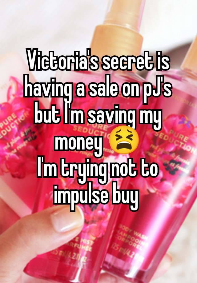 Victoria's secret is having a sale on pJ's but I'm saving my money 😫
I'm trying not to impulse buy 