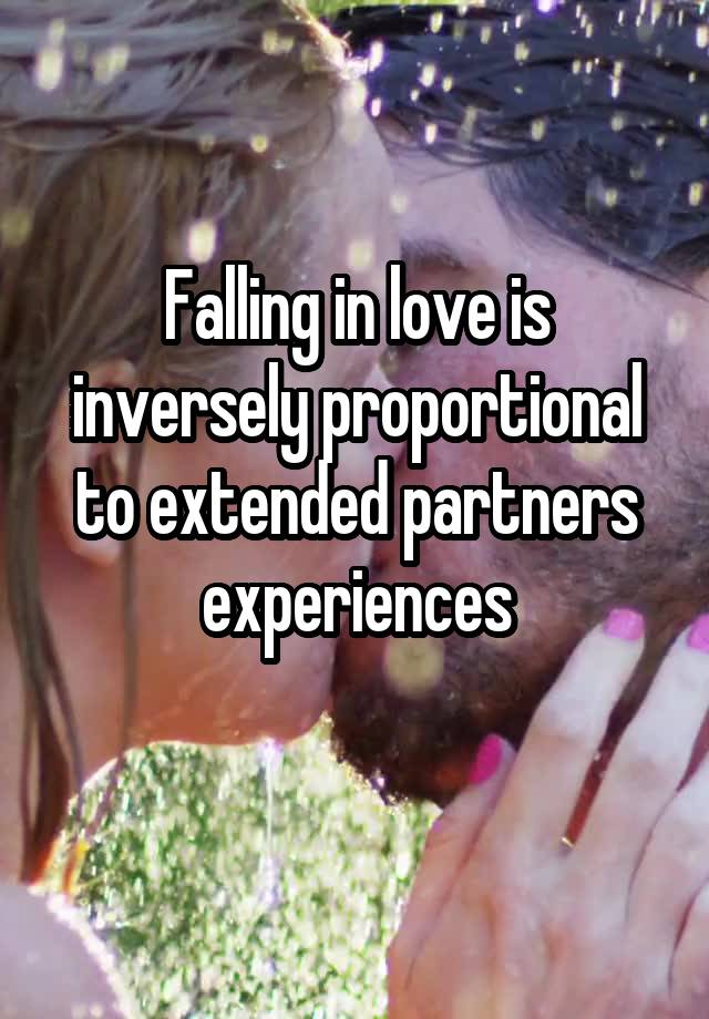 Falling in love is inversely proportional to extended partners experiences
