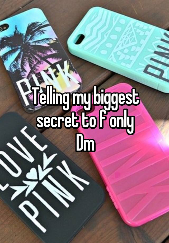 Telling my biggest secret to f only
Dm