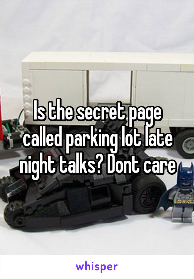 Is the secret page called parking lot late night talks? Dont care