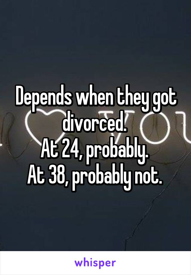 Depends when they got divorced. 
At 24, probably. 
At 38, probably not. 