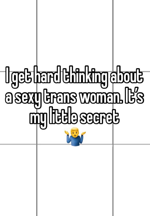 I get hard thinking about a sexy trans woman. It’s my little secret 
🤷‍♂️