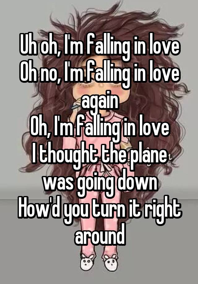 Uh oh, I'm falling in love
Oh no, I'm falling in love again
Oh, I'm falling in love
I thought the plane was going down
How'd you turn it right around