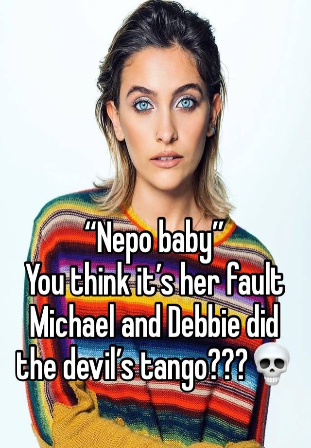 “Nepo baby”
You think it’s her fault Michael and Debbie did the devil’s tango???💀