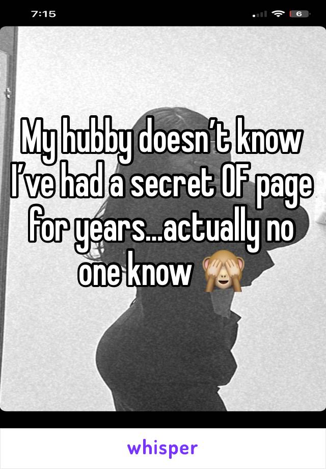 My hubby doesn’t know I’ve had a secret OF page for years…actually no one know 🙈