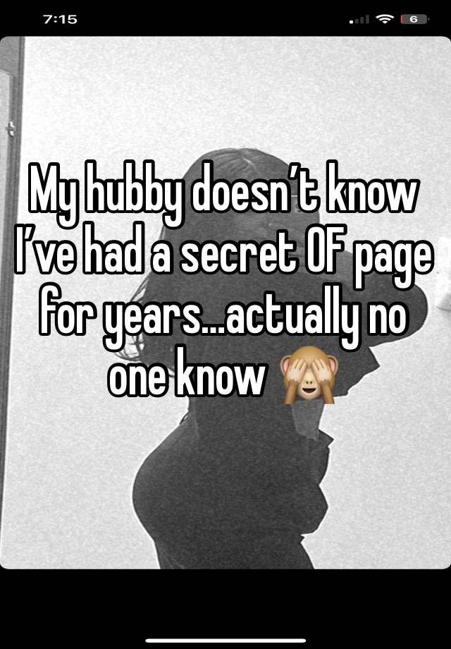 My hubby doesn’t know I’ve had a secret OF page for years…actually no one know 🙈