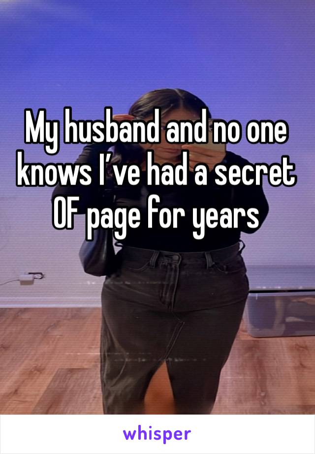 My husband and no one knows I’ve had a secret OF page for years