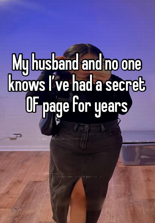 My husband and no one knows I’ve had a secret OF page for years