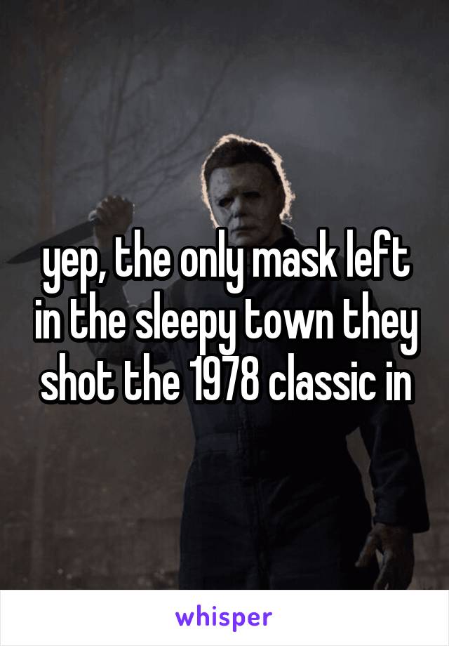 yep, the only mask left in the sleepy town they shot the 1978 classic in