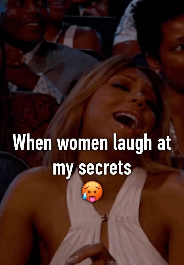 When women laugh at my secrets
🥵