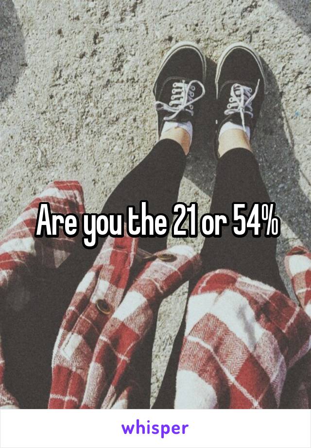 Are you the 21 or 54%