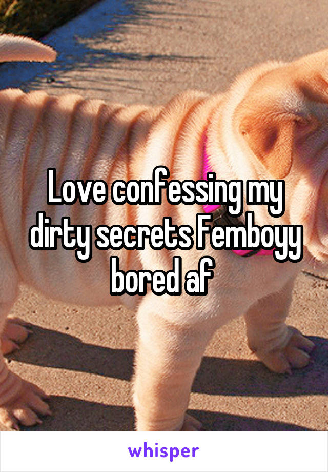 Love confessing my dirty secrets Femboyy bored af 