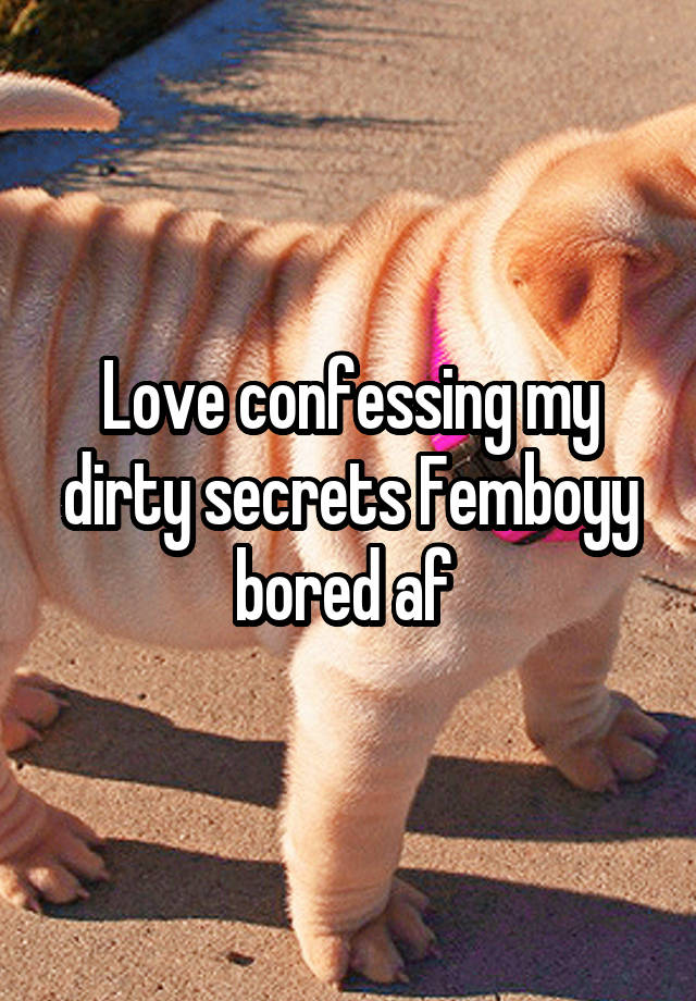 Love confessing my dirty secrets Femboyy bored af 