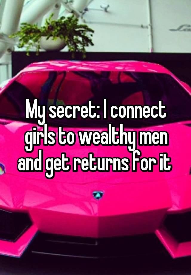 My secret: I connect girls to wealthy men and get returns for it 